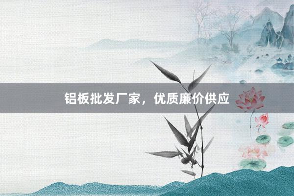 铝板批发厂家，优质廉价供应